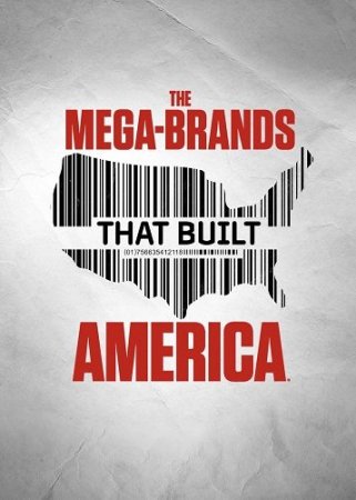 Мега-бренды, которые построили Америку (1 сезон)